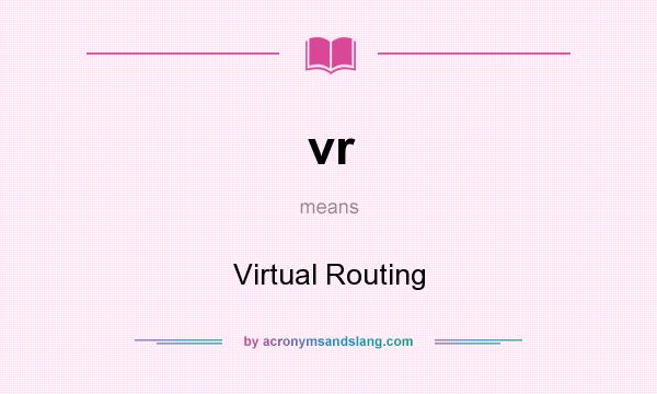 What does vr mean? It stands for Virtual Routing