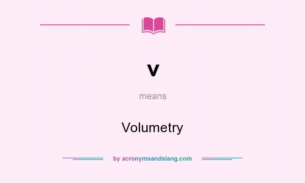 What does v mean? It stands for Volumetry