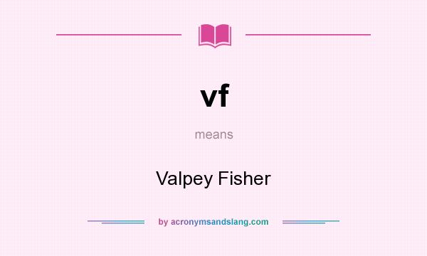 What does vf mean? It stands for Valpey Fisher