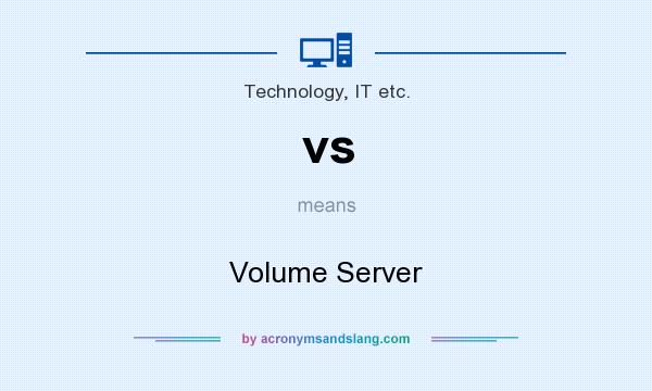 What does vs mean? It stands for Volume Server