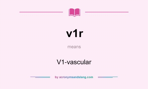 What does v1r mean? It stands for V1-vascular