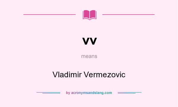 What does vv mean? It stands for Vladimir Vermezovic
