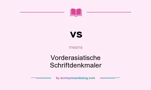 What does vs mean? It stands for Vorderasiatische Schriftdenkmaler