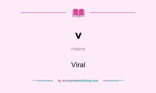 What does v mean? It stands for Viral