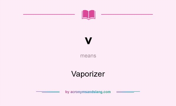 What does v mean? It stands for Vaporizer