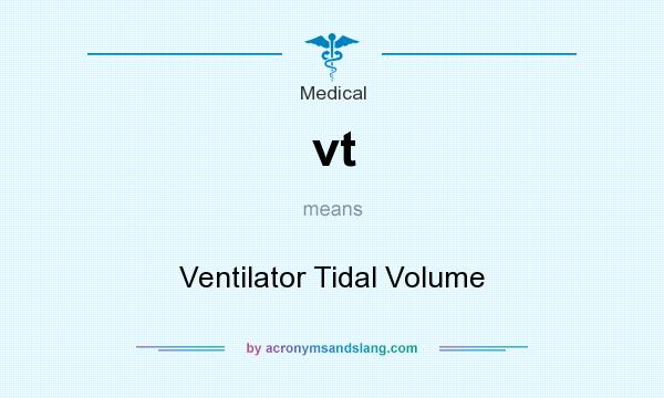 What does vt mean? It stands for Ventilator Tidal Volume