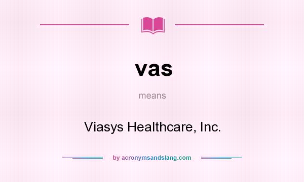 What does vas mean? It stands for Viasys Healthcare, Inc.
