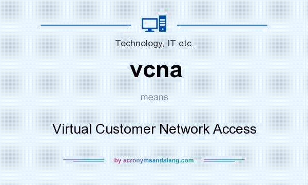 What does vcna mean? It stands for Virtual Customer Network Access
