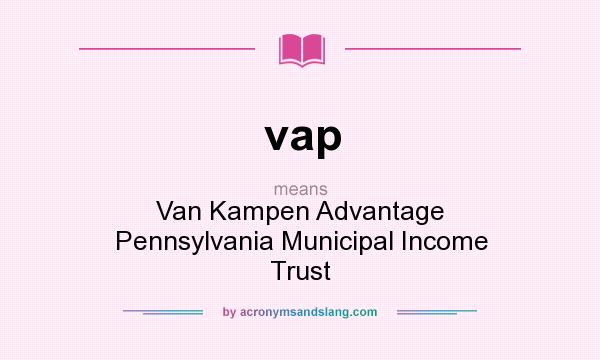 What does vap mean? It stands for Van Kampen Advantage Pennsylvania Municipal Income Trust