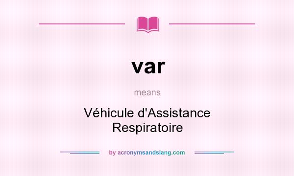 What does var mean? It stands for Véhicule d`Assistance Respiratoire