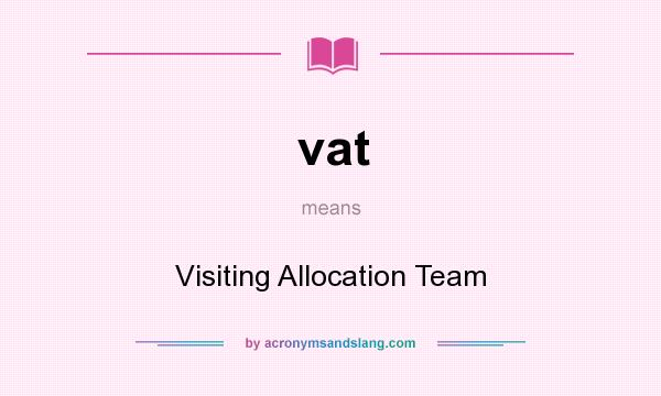 What does vat mean? It stands for Visiting Allocation Team