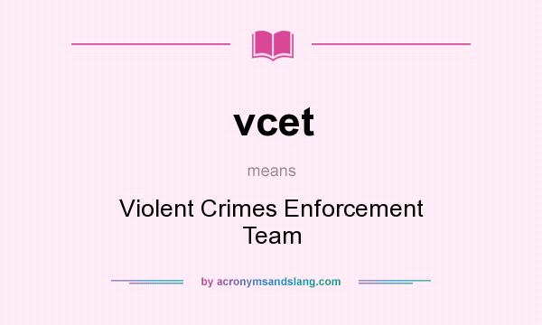 What does vcet mean? It stands for Violent Crimes Enforcement Team