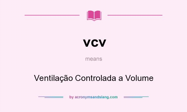 What does vcv mean? It stands for Ventilação Controlada a Volume
