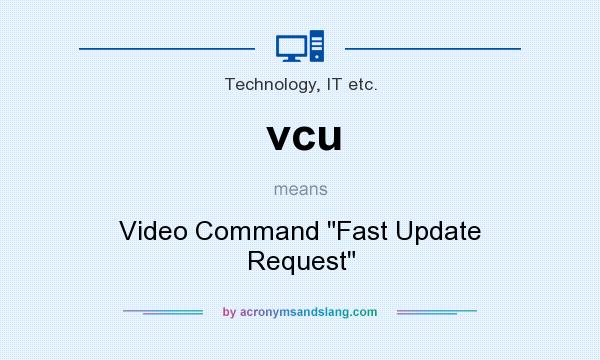 What does vcu mean? It stands for Video Command Fast Update Request