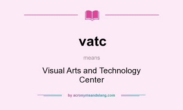 What does vatc mean? It stands for Visual Arts and Technology Center
