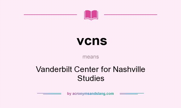 What does vcns mean? It stands for Vanderbilt Center for Nashville Studies