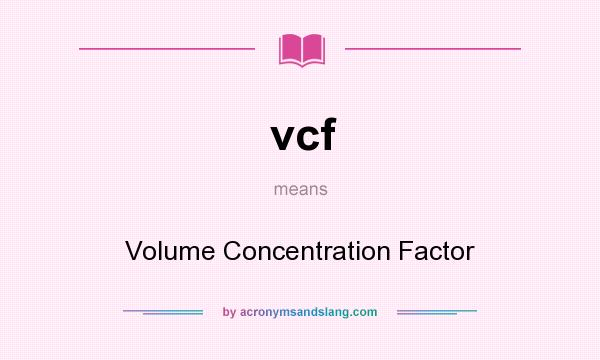 What does vcf mean? It stands for Volume Concentration Factor