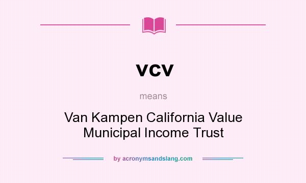 What does vcv mean? It stands for Van Kampen California Value Municipal Income Trust