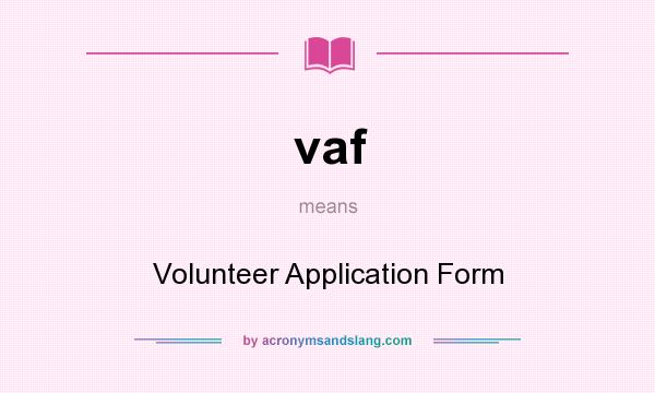 What does vaf mean? It stands for Volunteer Application Form