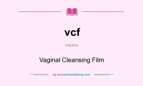 What does vcf mean? It stands for Vaginal Cleansing Film