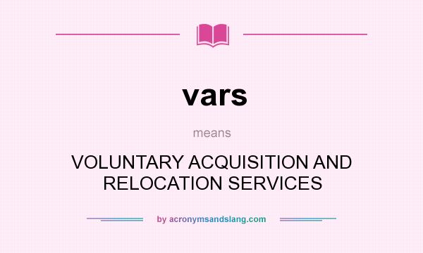 What does vars mean? It stands for VOLUNTARY ACQUISITION AND RELOCATION SERVICES