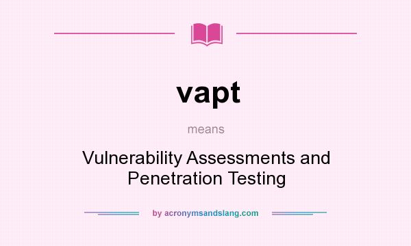 What does vapt mean? It stands for Vulnerability Assessments and Penetration Testing