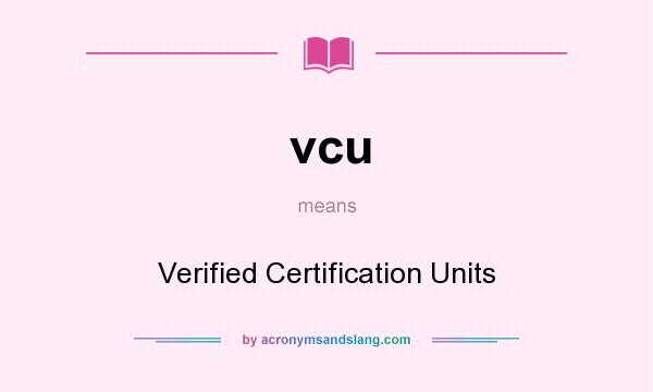 What does vcu mean? It stands for Verified Certification Units