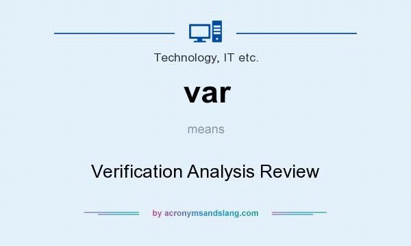 What does var mean? It stands for Verification Analysis Review