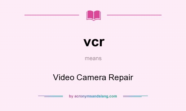 What does vcr mean? It stands for Video Camera Repair