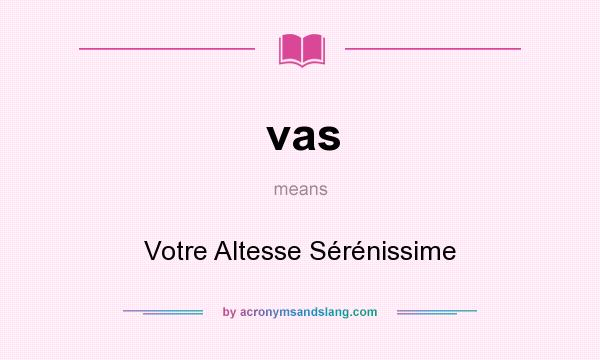 What does vas mean? It stands for Votre Altesse Sérénissime