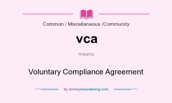 What does vca mean? It stands for Voluntary Compliance Agreement