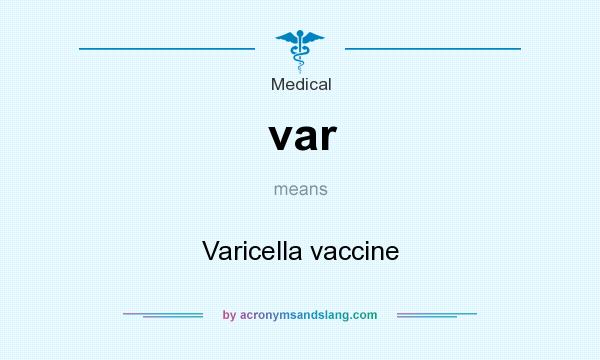What does var mean? It stands for Varicella vaccine