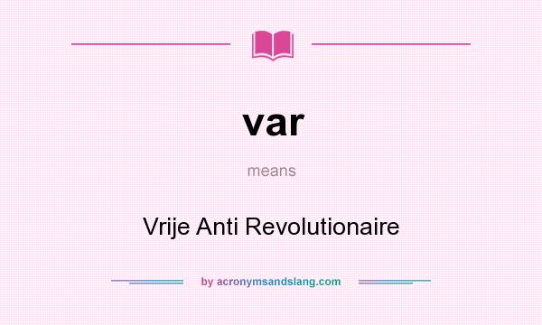 What does var mean? It stands for Vrije Anti Revolutionaire