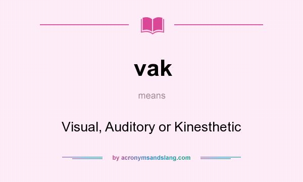What does vak mean? It stands for Visual, Auditory or Kinesthetic