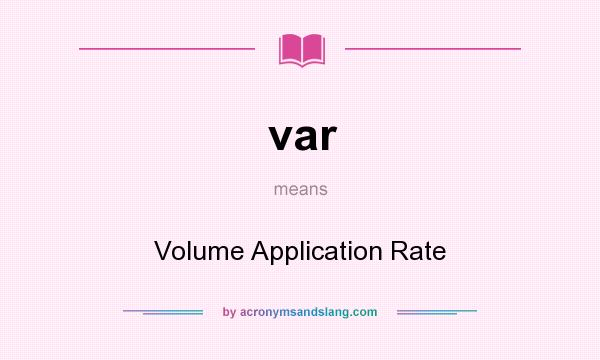 What does var mean? It stands for Volume Application Rate