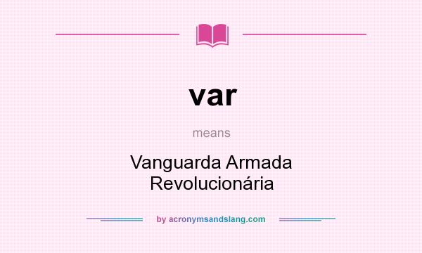 What does var mean? It stands for Vanguarda Armada Revolucionária