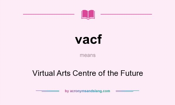What does vacf mean? It stands for Virtual Arts Centre of the Future