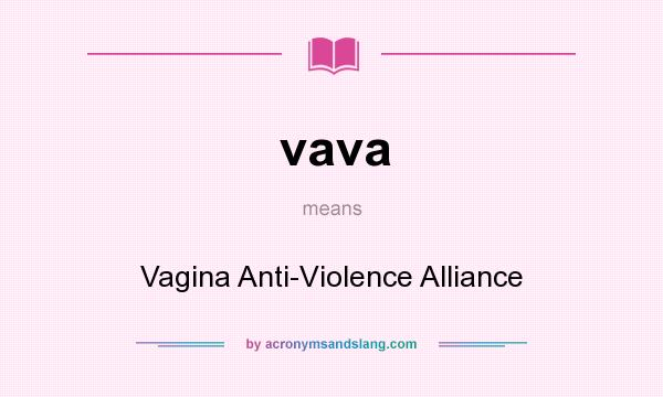 What does vava mean? It stands for Vagina Anti-Violence Alliance