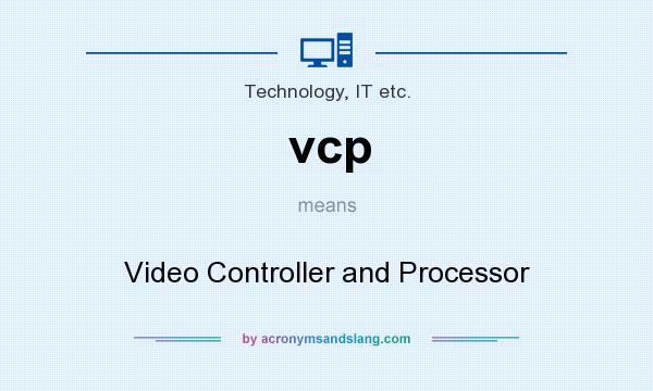 What does vcp mean? It stands for Video Controller and Processor