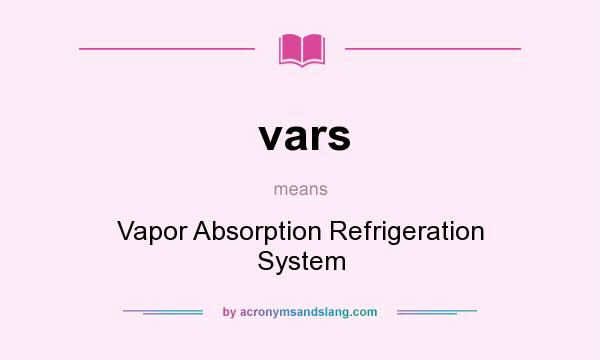 What does vars mean? It stands for Vapor Absorption Refrigeration System