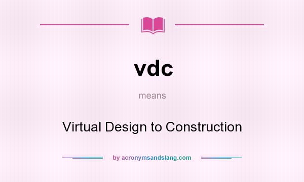 What does vdc mean? It stands for Virtual Design to Construction