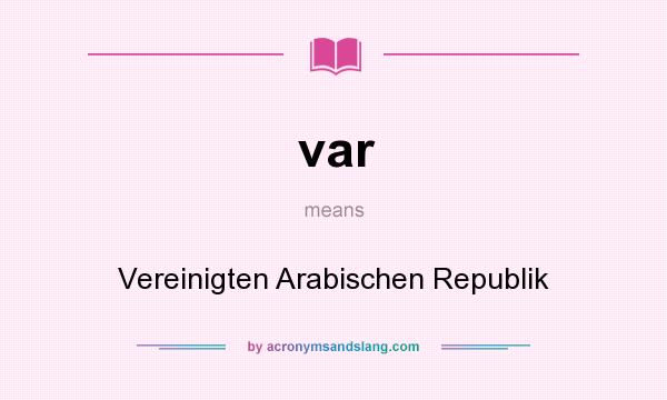 What does var mean? It stands for Vereinigten Arabischen Republik