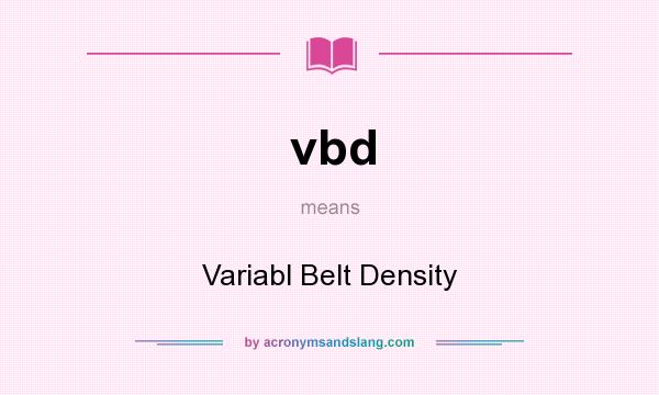 What does vbd mean? It stands for Variabl Belt Density