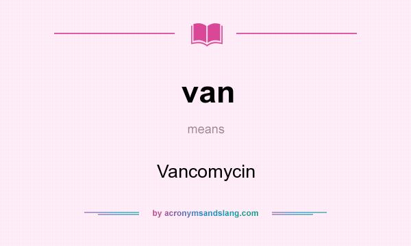 What does van mean? It stands for Vancomycin