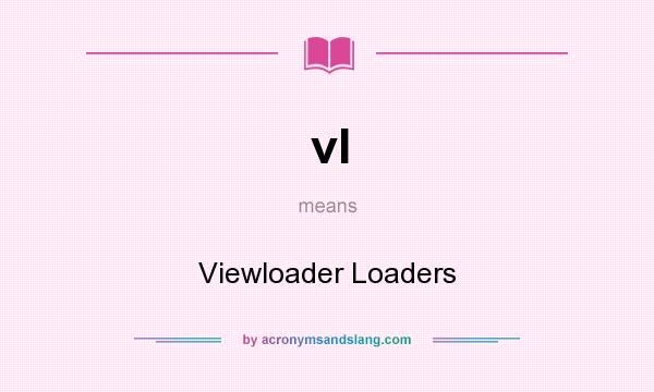 What does vl mean? It stands for Viewloader Loaders