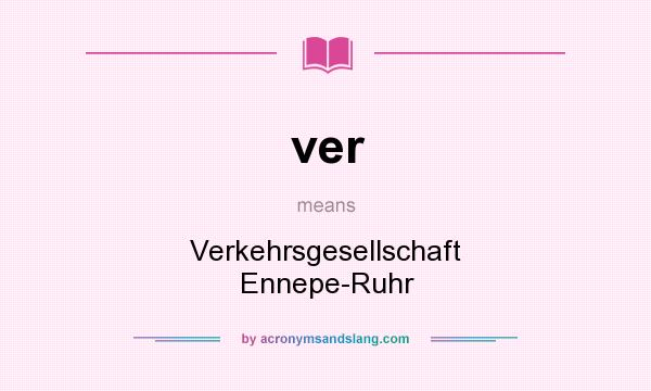 What does ver mean? It stands for Verkehrsgesellschaft Ennepe-Ruhr