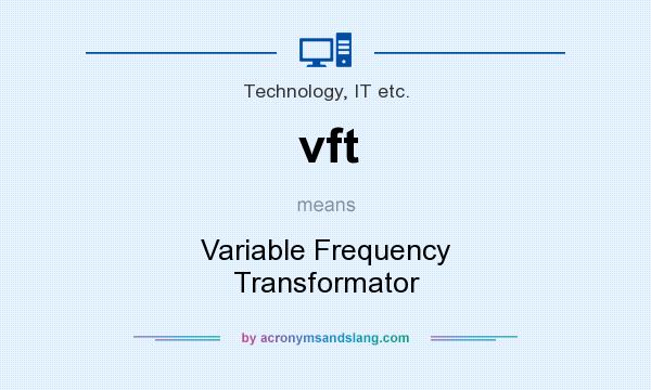 What does vft mean? It stands for Variable Frequency Transformator