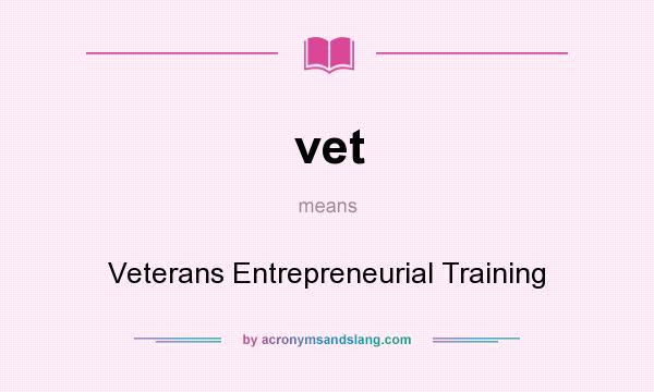 What does vet mean? It stands for Veterans Entrepreneurial Training