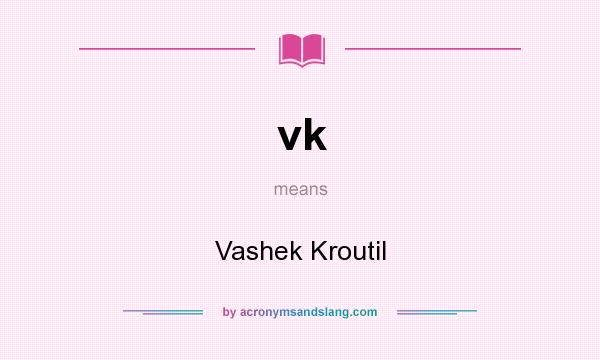 What does vk mean? It stands for Vashek Kroutil