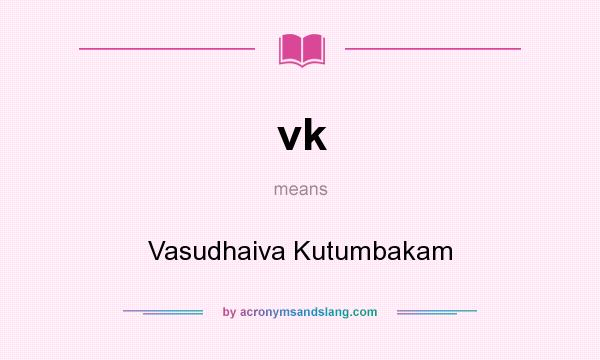 What does vk mean? It stands for Vasudhaiva Kutumbakam